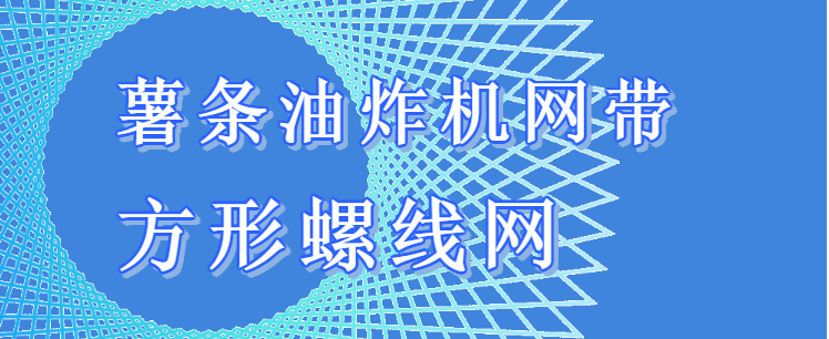 【案例分享】方形螺線的薯?xiàng)l油炸機(jī)網(wǎng)帶